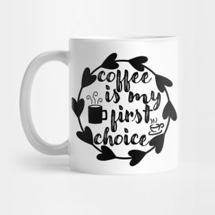 Coffee Is My First Choice - Valentine's Day Gift Idea for Coffee Lovers - Mug